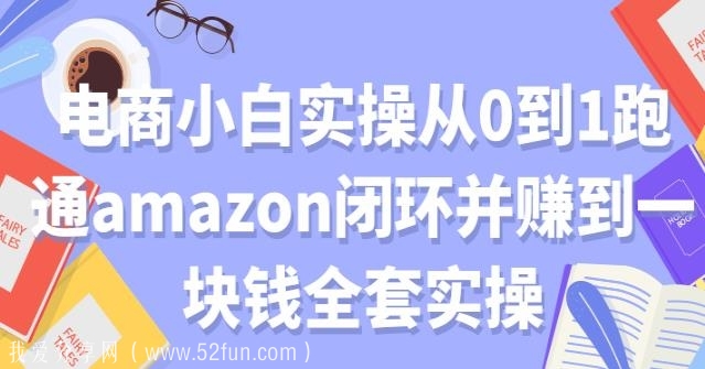 电商小白实操从0到1跑通AMAZON闭环并赚到一块钱全套实操